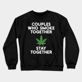 Couples Who Smoke Together Stay Together Weed Crewneck Sweatshirt